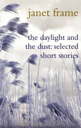 The Daylight and the Dust: Selected Short Stories by Janet Frame