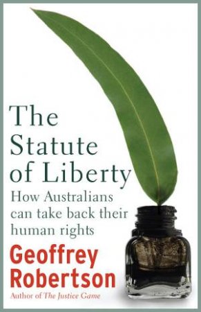 Statute of Liberty: How to Give Australians back their Human Rights by Geoffrey Robertson