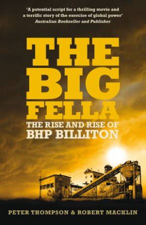 The Big Fella: The Rise and Rise of BHP Billiton by Peter Thompson & Robert Macklin