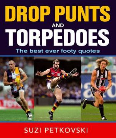 Drop Punts and Torpedoes: The Best Ever Footy Quot by Suzi Petkovski