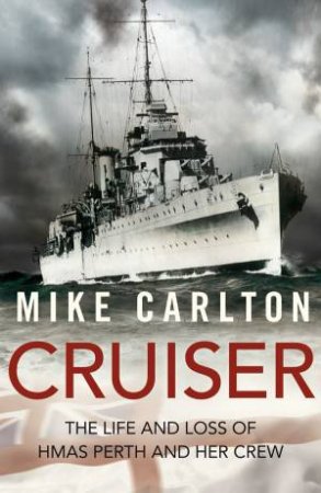 Cruiser: The Life and Loss of HMAS Perth by Mike Carlton
