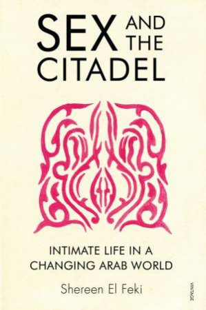 Sex And The Citadel by Shereen El Feki