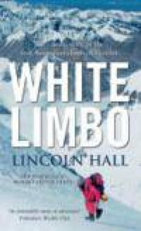 White Limbo: The Classic Story Of The First Australian Climb Of Everest by Lincoln Hall