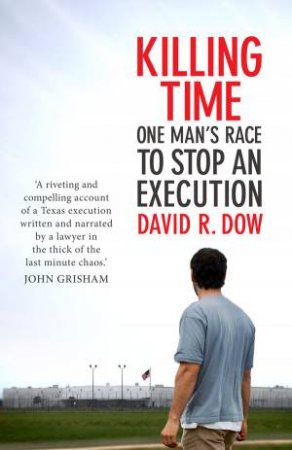 Killing Time: One Man's Race To Stop an Execution by David R Dow
