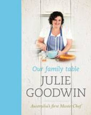 Our Family Table by Julie Goodwin