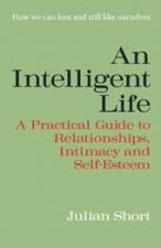 An Intelligent Life Revised and Updated A Practical Guide to Relationships Intimacy and SelfEsteem