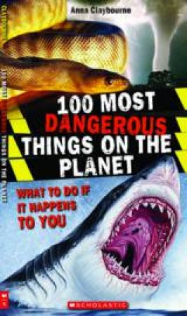 100 Most Dangerous Things on the Planet by Anna Claybourne