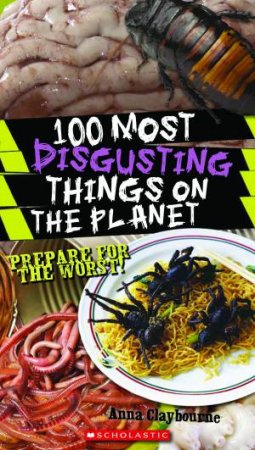 100 Most Disgusting Things On The Planet: Prepare for the Worst by Anna Claybourne