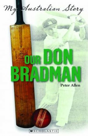 My Australian Story: Our Don Bradman by Peter Allen