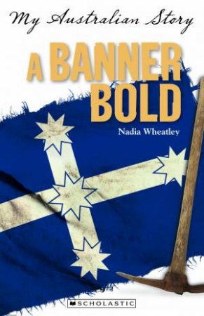 My Australian Story: A Banner Bold by Nadia Wheatley