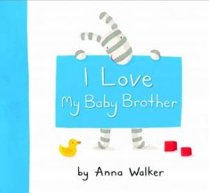 I Love My Baby Brother by Anna Walker