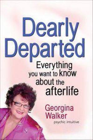 Dearly Departed: Everything You Wanted To Know About The Afterlife by Georgina Walker
