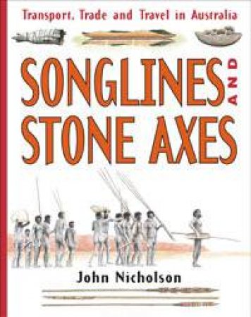 Songlines And Stone Axes:Transport Trade And Travel In Australia 2 by John Nicholson