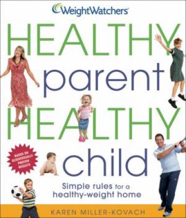 Weight Watchers: Healthy Parent, Healthy Child by Karen Miller-Kovach