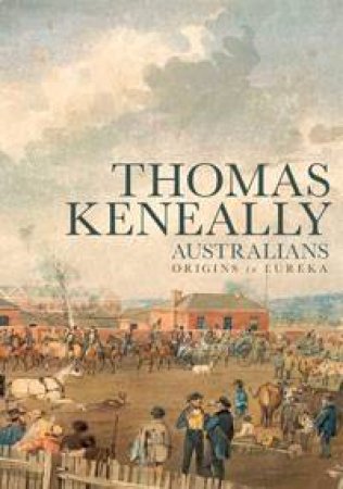 Australians: Origins to Eureka by Thomas Keneally