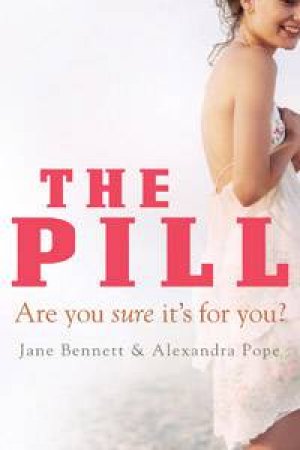 The Pill: Are You Sure It's For You? by Jane Bennett & Alexandra Pope