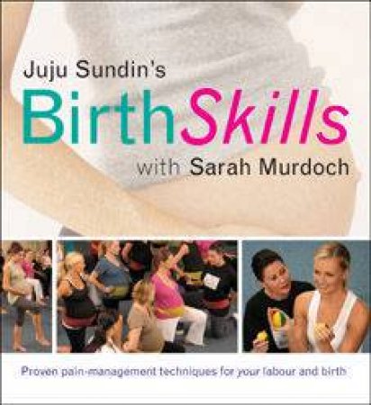 Birth Skills: Proven Pain-Management Techniques For Your Labour And Birth by Juju Sundin & Sarah Murdoch