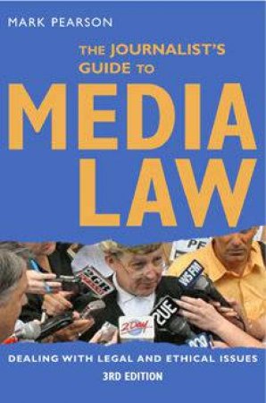 The Journalist's Guide To Media Law: Dealing With Legal And Ethical Issues by Mark Pearson