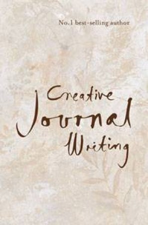 Creative Journal Writing: The Art And Heart Of Reflection by Stephanie Dowrick