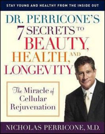 Dr Perricone's 7 Secrets To Beauty, Health And Longevity: The Miracle Of Cellular Rejuvenation by Dr Nicholas Perricone