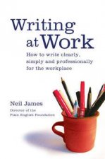 Writing at Work How To Write Clearly Simply And Professionally For The Workplace