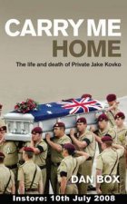 Carry Me Home The Life And Death Of Private Jake Kovco