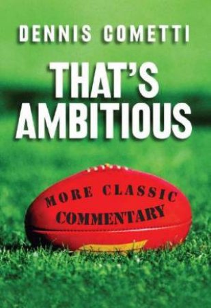 That's Ambitious: More Classic Commentary by Dennis Cometti