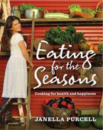 Eating for the Seasons by Janella Purcell