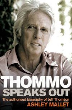 Thommo Speaks Out: The Authorised Biography of Jeff Thomson by Ashley Mallett