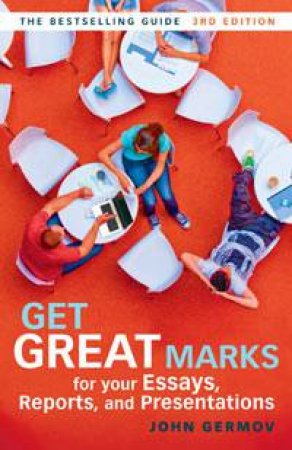 Get Great Marks for Your Essays, Reports, and Presentations, 3rd Ed by John Germov