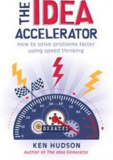 Idea Accelerator How to Solve Problems Faster Using Speed Thinking