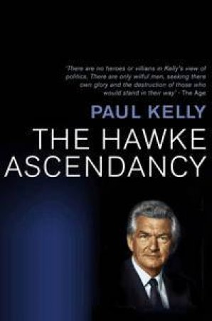 The Hawke Ascendancy: A Definitive Account Of Its Origins And Climax 1975-1983 by Paul Kelly