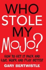Who Stole My Mojo How To Get It Back And Live Work And Play Better