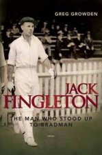 Jack Fingleton The Man Who Stood Up to Bradman