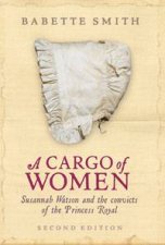 Cargo of Women Susannah Watson and the Convicts of the Princess Royal