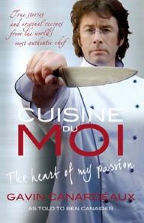 Cuisine du Moi: The Heart of My Passion by Gavin Canardeaux