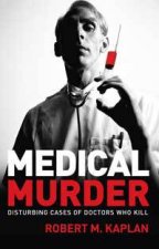 Medical Murder The Disturbing Phenomenon of Doctors Who Kill