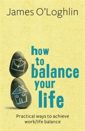 How To Balance Your Life by James O'Loghlin