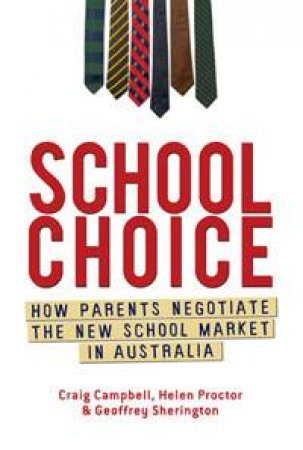 School Choice: How Parents Negotiate the New School Market in Australia by Craig Campbell