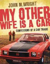 My Other Wife is a Car Confessions of a Car Tragic