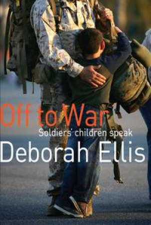 Off to War: Soldier's Children Speak by Deborah Ellis
