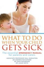 What to Do When Your Child Gets Sick The Essential Emergency Manual for Parents and Carers