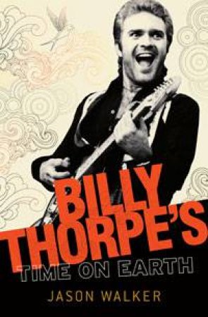 Billy Thorpe's Time on Earth by Jason Walker