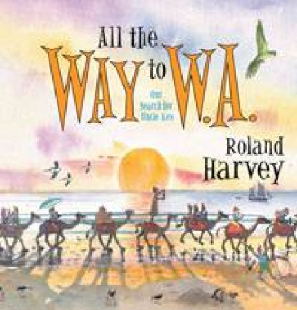 All the Way to W.A. by Roland Harvey