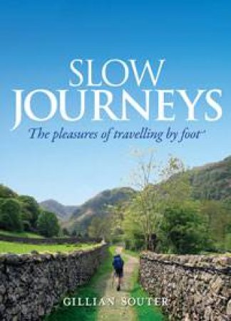 Slow Journeys: The Pleasures of Travelling by Foot by Gillian Souter