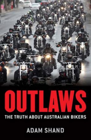 Outlaws: Inside The Truth About Australian Bikers by Adam Shand