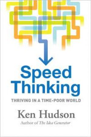 Speed Thinking: Thriving in a Time-Poor World by Ken Hudson