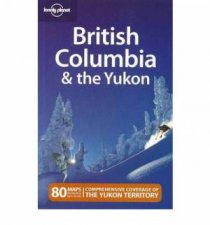 Lonely Planet British Columbia and the Yukon 4th Ed