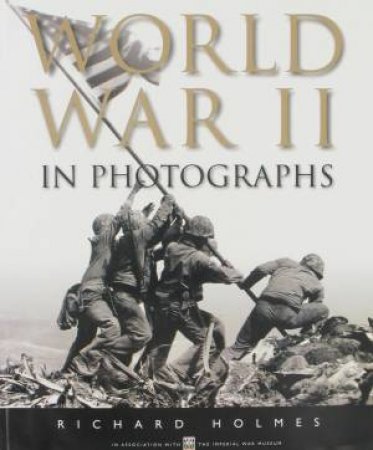 World War II In Photographs by Richard Holmes