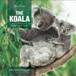 A Nation's Icon: The Koala by Steve Parish & Karin Cox